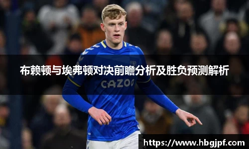 布赖顿与埃弗顿对决前瞻分析及胜负预测解析