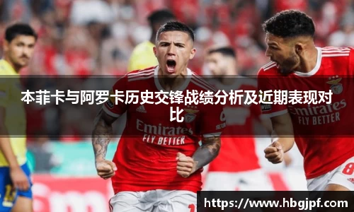 本菲卡与阿罗卡历史交锋战绩分析及近期表现对比