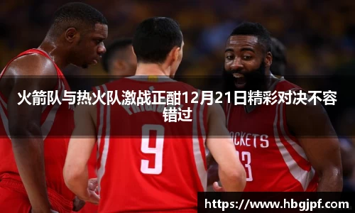 火箭队与热火队激战正酣12月21日精彩对决不容错过